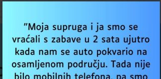 “Supruga i ja smo se vracali sa zabave u 2 ujutro i auto nam staje na osamljenom mjestu…”