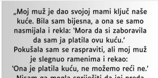 „Moj muž je dao svojoj mami ključ naše kuće…”