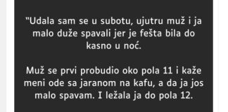 UDALA SAM SE U SUB0TU,UJUTR0 MUŽ I JA MAL0 DUŽE SPAVALI..