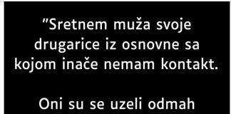 “Sretnem muža svoje drugarice iz osnovne…”