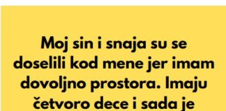 “Sin i snaha su se doselili u moju kucu, jer imam mnogo prostora, a sada mi je snaha rekla da mi je nasla sobu da iznajme mi…”