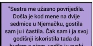 “Sestra me užasno povredila.Došla je kod mene na dve sedmice u Nemačku,gostila sam ju i….”