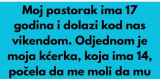 Pastorak sa 17 godina dolazi vikendom nama u posjetu, a onda moja kcerka od 14 godina mi je rekla nesto sto mi je krv sledilo!