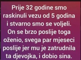 “Prije 32 godine smo raskinuli vezu od 5 godina i stvarno smo se voljeli”