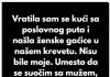 “Kada sam se vratila sa poslovnog puta, u svom krevetu sam pronasla zenske gacice koje nisu moje..”