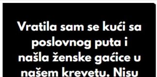 “Kada sam se vratila sa poslovnog puta, u svom krevetu sam pronasla zenske gacice koje nisu moje..”