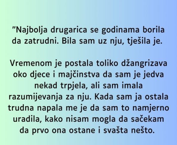 “Najbolja drugarica se godinama borila da zatrudni…”